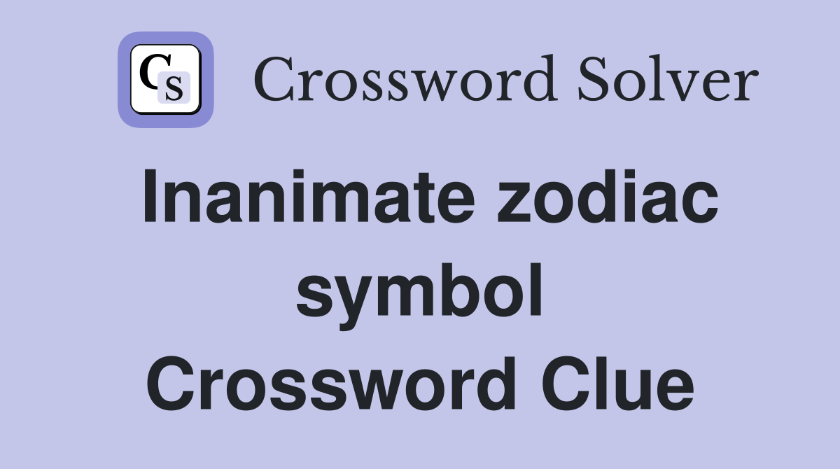 Inanimate zodiac symbol crossword clue answers crossword solver